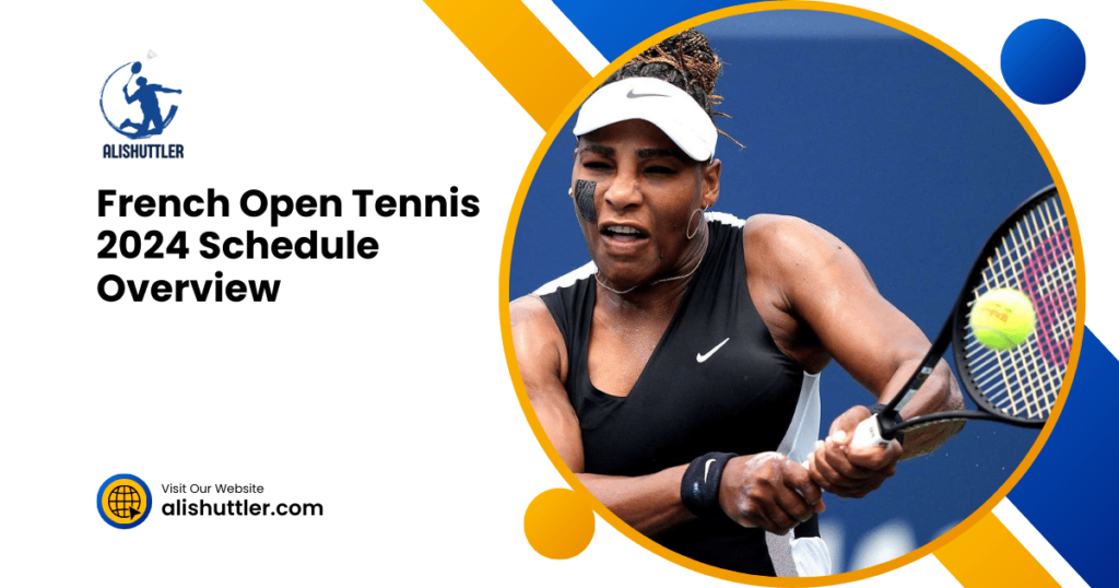 French Open Tennis 2024 Schedule Overview