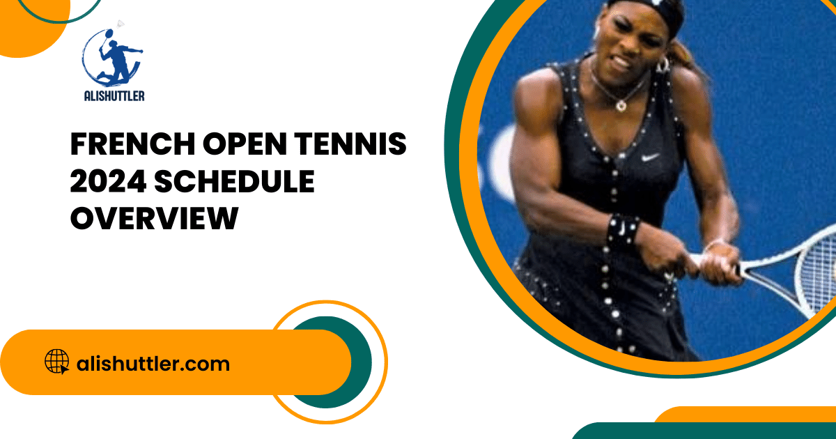 French Open Tennis 2024 Schedule Overview