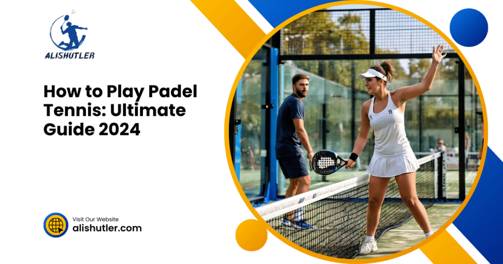 How to Play Padel Tennis: Ultimate Guide 2024