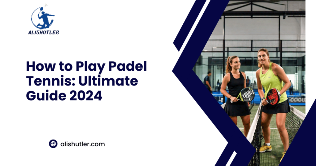 How to Play Padel Tennis: Ultimate Guide 2024