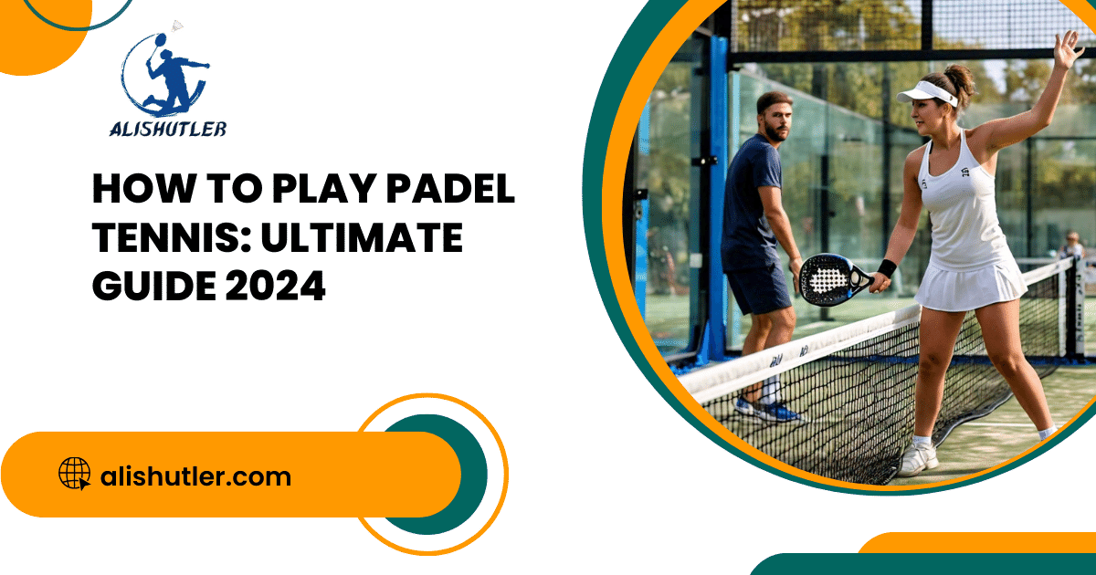 How to Play Padel Tennis: Ultimate Guide 2024