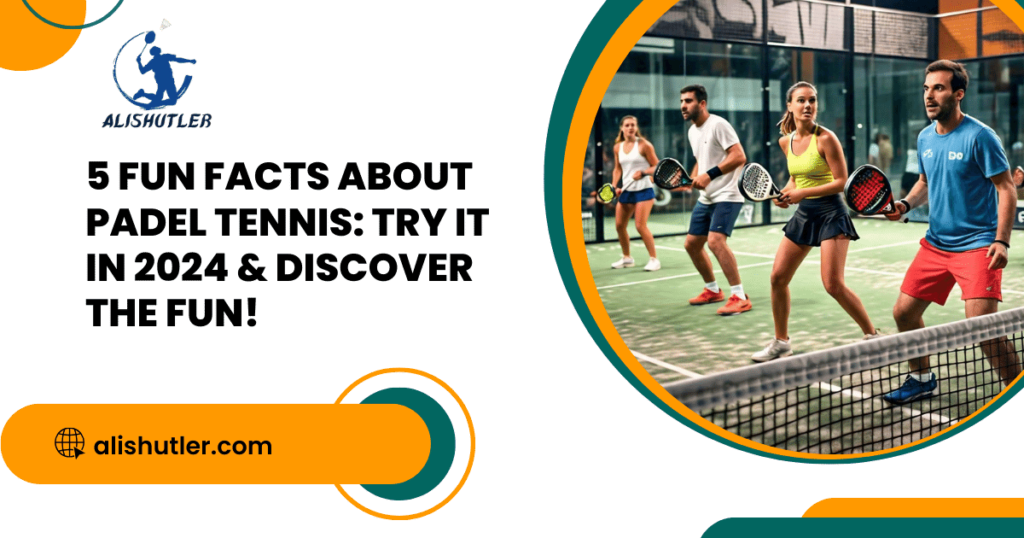 5 Fun Facts About Padel Tennis: Try It In 2024 & Discover The Fun!