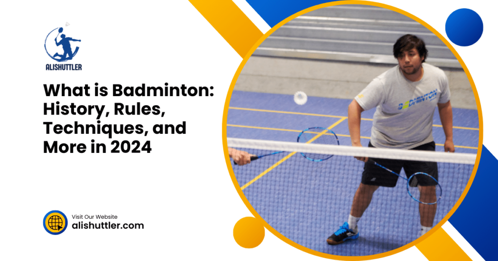 What is Badminton: History, Rules, Techniques, and More in 2024