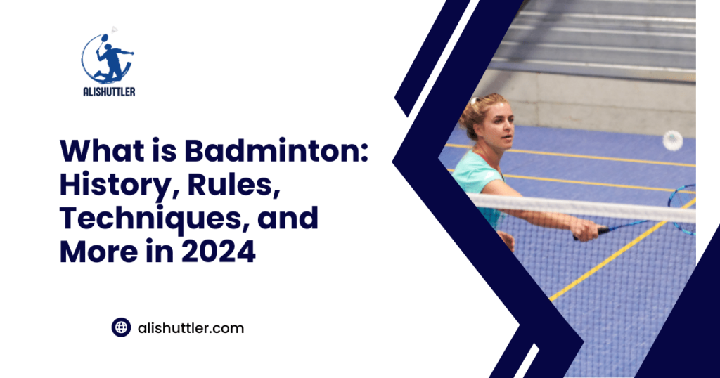 What is Badminton: History, Rules, Techniques, and More in 2024