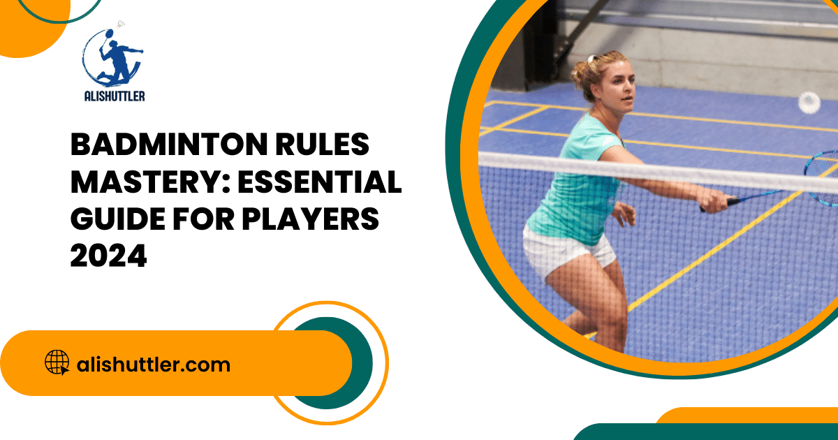 Badminton Rules Mastery: Essential Guide for Players 2024