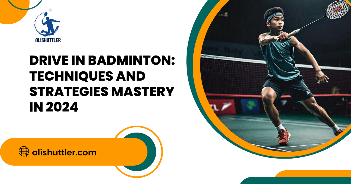 Drive in Badminton: Techniques and Strategies Mastery in 2024