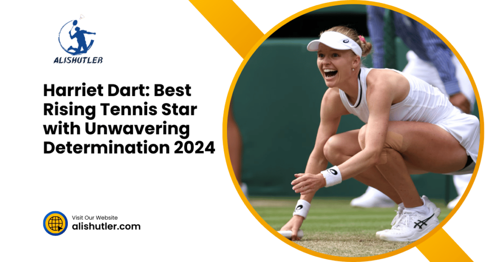 Harriet Dart: Best Rising Tennis Star with Unwavering Determination 2024